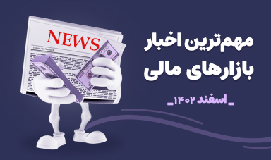 مهمترین اخبار بازارهای مالی - اسفند 1402